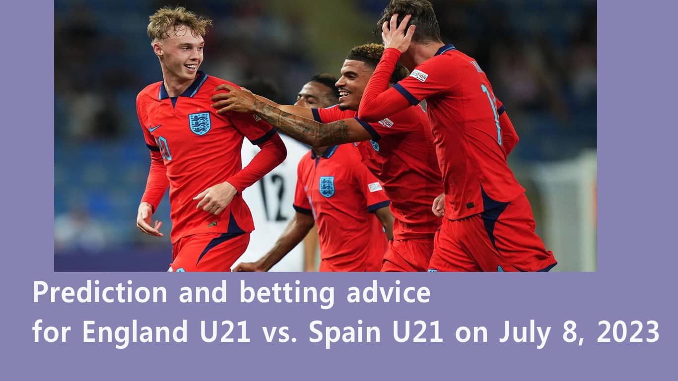 Prediction and betting advice for England U21 vs. Spain U21 on July 8, 2023