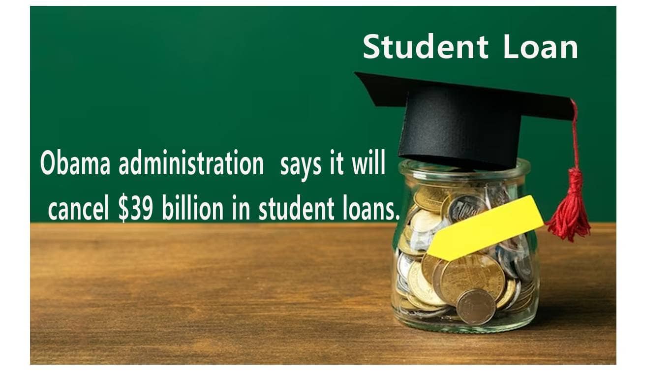 Obama administration says it will cancel $39 billion in student loans.
